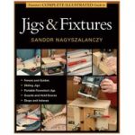 GMC Publications Taunton’s Complete Illustrated Guide to Jigs & Fixtures